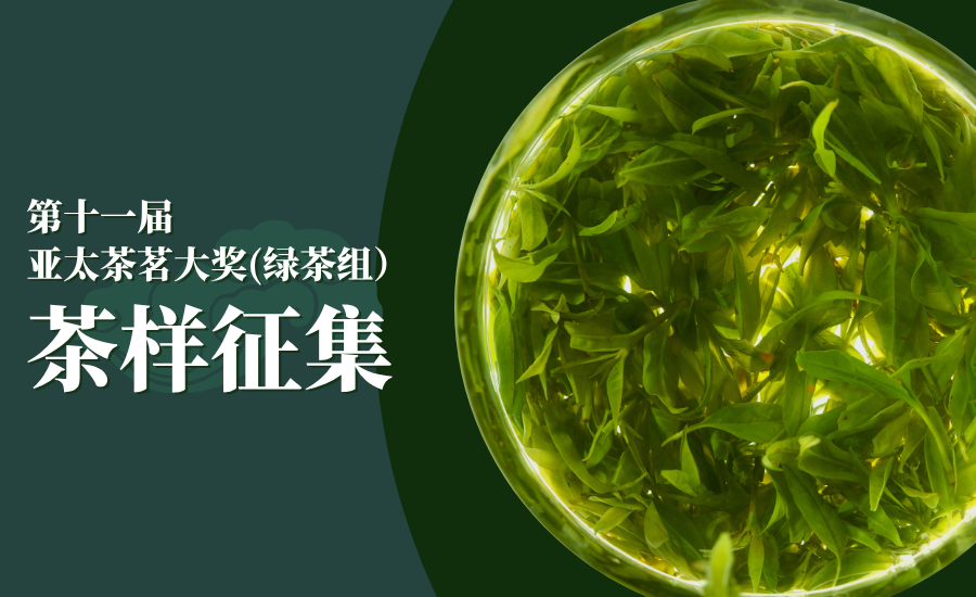 权威审评+国际曝光：第十一届亚太茶茗大奖（绿茶组）茶样征集启动！